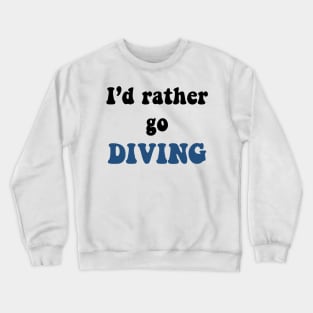 I'd rather go Diving Crewneck Sweatshirt